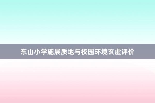 东山小学施展质地与校园环境玄虚评价